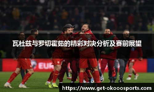 瓦杜兹与罗切霍茹的精彩对决分析及赛前展望